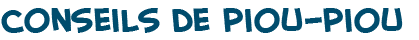 titre du texte des conseils de Piou-Piou, l'oiseau