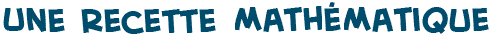 titre du texte sur la recette math�matique ludique