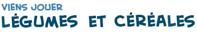 titre de la page du jeu sur les l�gumes et c�r�ales