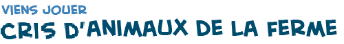 titre de la page du jeu Les Voix des Animaux de la Ferme pour apprendre la langue fran�aise