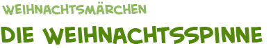 Titel der Weihnachtsm�rchen Die Weihnachtsspinne