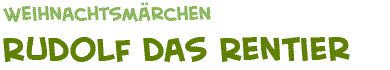 Titel der Weihnachtsm�rchen Rudolf das kleine Rentier