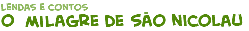 t�tulo da p&aacute;gina sobre a lenda O MILAGRE DE S�O NICOLAU